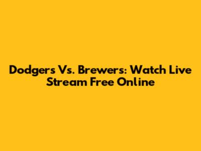 Dodgers Vs. Brewers: Watch Live Stream Free Online