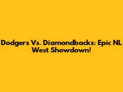 Dodgers Vs. Diamondbacks: Epic NL West Showdown!
