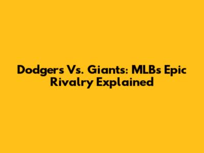 Dodgers Vs. Giants: MLB's Epic Rivalry Explained