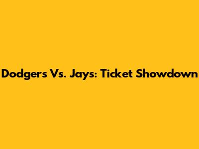 Dodgers Vs. Jays: Ticket Showdown
