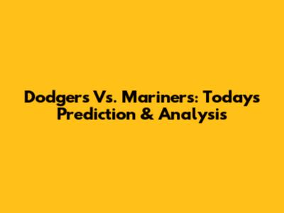 Dodgers Vs. Mariners: Today's Prediction & Analysis