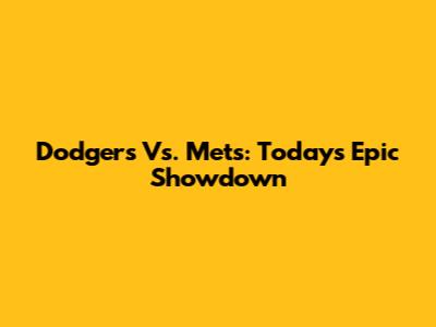 Dodgers Vs. Mets: Today's Epic Showdown