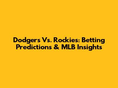 Dodgers Vs. Rockies: Betting Predictions & MLB Insights