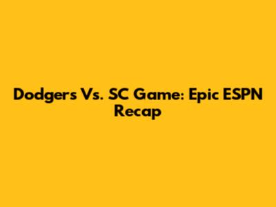 Dodgers Vs. SC Game: Epic ESPN Recap