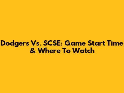 Dodgers Vs. SCSE: Game Start Time & Where To Watch