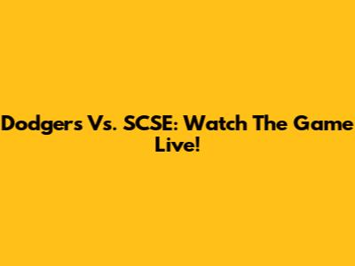 Dodgers Vs. SCSE: Watch The Game Live!