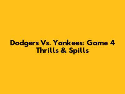 Dodgers Vs. Yankees: Game 4 Thrills & Spills