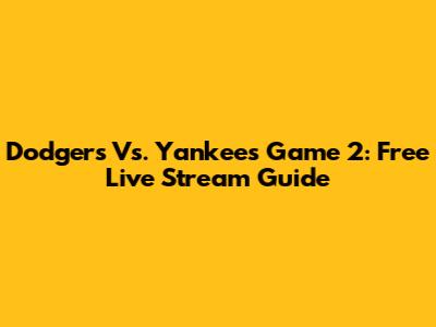Dodgers Vs. Yankees Game 2: Free Live Stream Guide