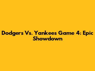Dodgers Vs. Yankees Game 4: Epic Showdown