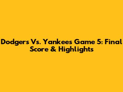 Dodgers Vs. Yankees Game 5: Final Score & Highlights