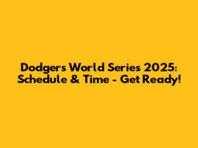 Dodgers World Series 2025: Schedule & Time - Get Ready!