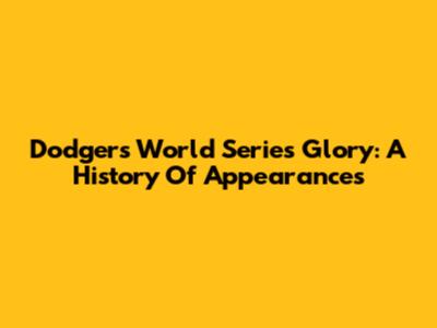 Dodgers World Series Glory: A History Of Appearances