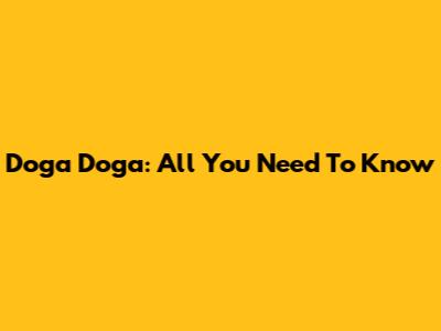 Doga Doga: All You Need To Know