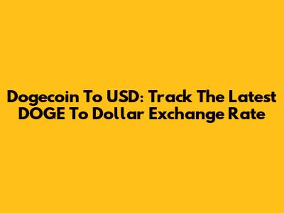 Dogecoin To USD: Track The Latest DOGE To Dollar Exchange Rate