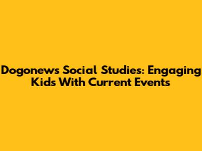 Dogonews Social Studies: Engaging Kids With Current Events