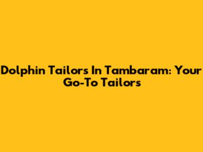 Dolphin Tailors In Tambaram: Your Go-To Tailors