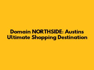 Domain NORTHSIDE: Austin's Ultimate Shopping Destination