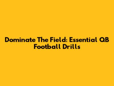 Dominate The Field: Essential QB Football Drills