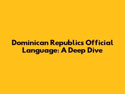 Dominican Republic's Official Language: A Deep Dive