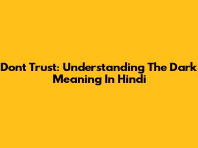 Don't Trust: Understanding The Dark Meaning In Hindi