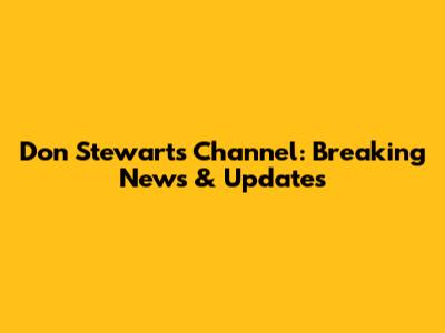 Don Stewart's Channel: Breaking News & Updates