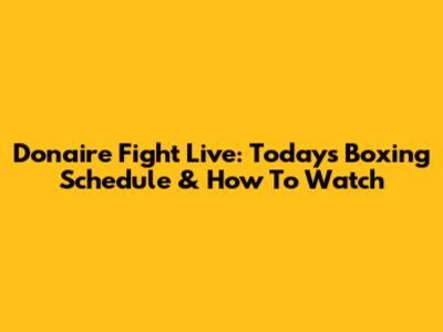 Donaire Fight Live: Today's Boxing Schedule & How To Watch
