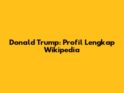 Donald Trump: Profil Lengkap Wikipedia