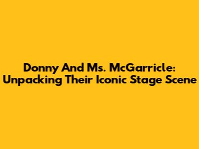 Donny And Ms. McGarricle: Unpacking Their Iconic Stage Scene