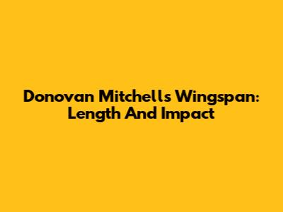 Donovan Mitchell's Wingspan: Length And Impact