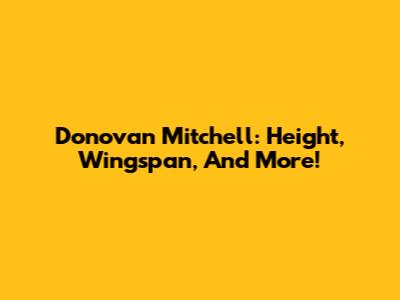 Donovan Mitchell: Height, Wingspan, And More!