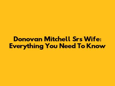 Donovan Mitchell Sr's Wife: Everything You Need To Know