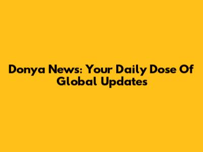 Donya News: Your Daily Dose Of Global Updates