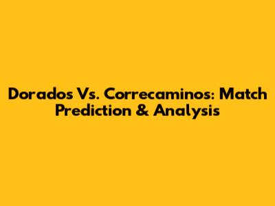 Dorados Vs. Correcaminos: Match Prediction & Analysis