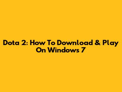Dota 2: How To Download & Play On Windows 7