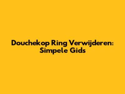 Douchekop Ring Verwijderen: Simpele Gids