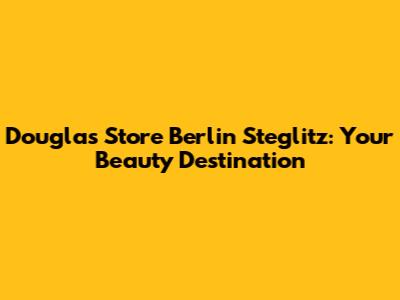 Douglas Store Berlin Steglitz: Your Beauty Destination