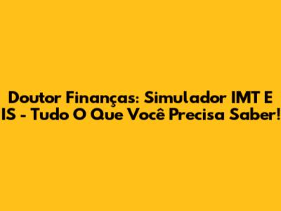 Doutor Finanças: Simulador IMT E IS - Tudo O Que Você Precisa Saber!
