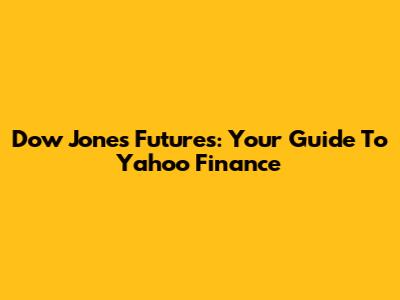 Dow Jones Futures: Your Guide To Yahoo Finance