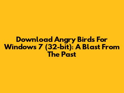 Download Angry Birds For Windows 7 (32-bit): A Blast From The Past