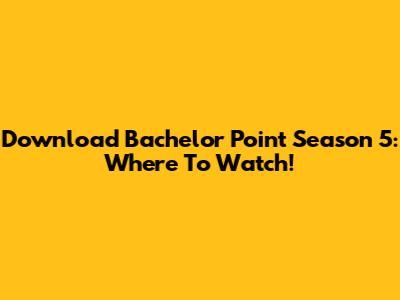 Download Bachelor Point Season 5: Where To Watch!
