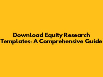 Download Equity Research Templates: A Comprehensive Guide