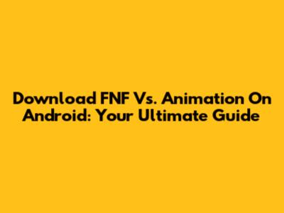 Download FNF Vs. Animation On Android: Your Ultimate Guide