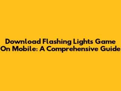 Download Flashing Lights Game On Mobile: A Comprehensive Guide