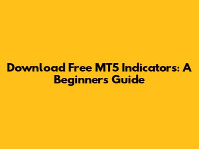 Download Free MT5 Indicators: A Beginner's Guide