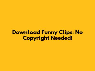Download Funny Clips: No Copyright Needed!