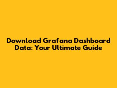 Download Grafana Dashboard Data: Your Ultimate Guide