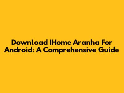 Download IHome Aranha For Android: A Comprehensive Guide