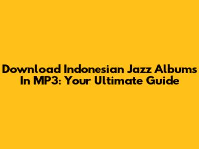 Download Indonesian Jazz Albums In MP3: Your Ultimate Guide