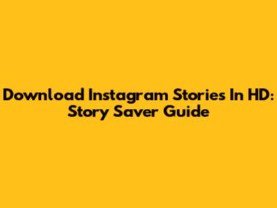 Download Instagram Stories In HD: Story Saver Guide