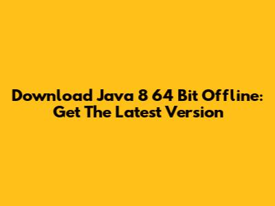 Download Java 8 64 Bit Offline: Get The Latest Version
